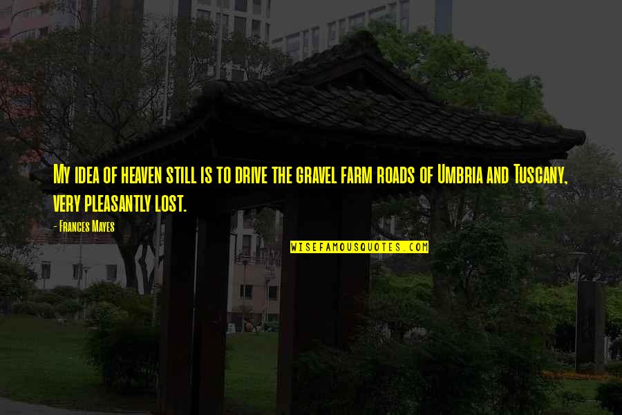 Painting And Decorating Funny Quotes By Frances Mayes: My idea of heaven still is to drive