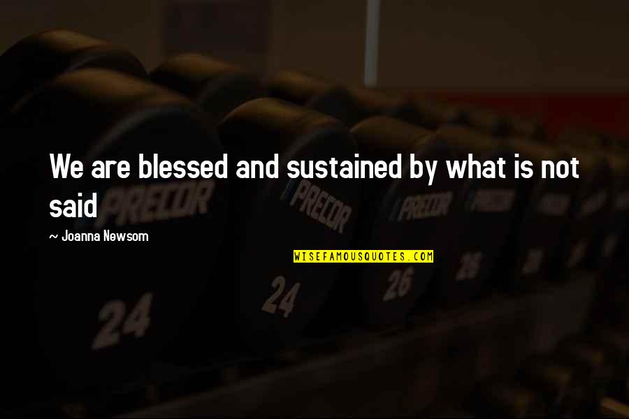 Painting And Decorating Quotes By Joanna Newsom: We are blessed and sustained by what is Painting And Decorating Quotes By Joanna Newsom: We are blessed and sustained by what is