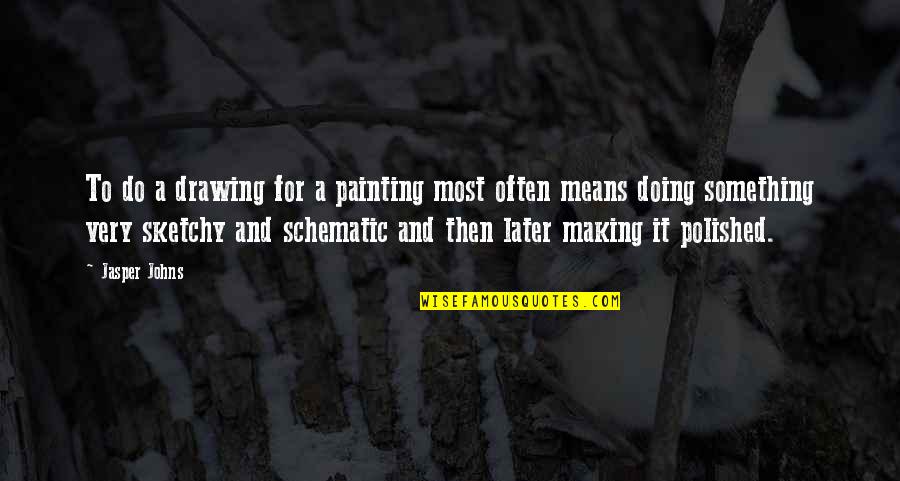 Painting And Drawing Quotes By Jasper Johns: To do a drawing for a painting most Painting And Drawing Quotes By Jasper Johns: To do a drawing for a painting most