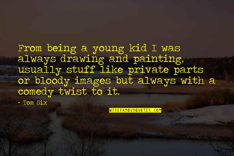 Painting And Drawing Quotes By Tom Six: From being a young kid I was always Painting And Drawing Quotes By Tom Six: From being a young kid I was always
