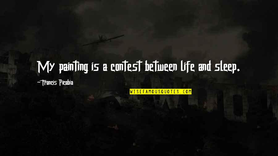 Painting And Life Quotes By Francis Picabia: My painting is a contest between life and