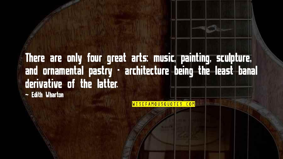 Painting And Music Quotes By Edith Wharton: There are only four great arts: music, painting,