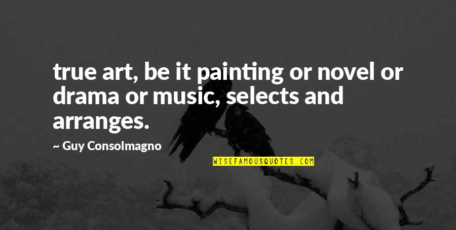 Painting And Music Quotes By Guy Consolmagno: true art, be it painting or novel or