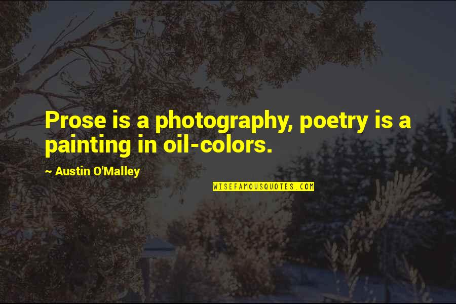 Painting And Poetry Quotes By Austin O'Malley: Prose is a photography, poetry is a painting