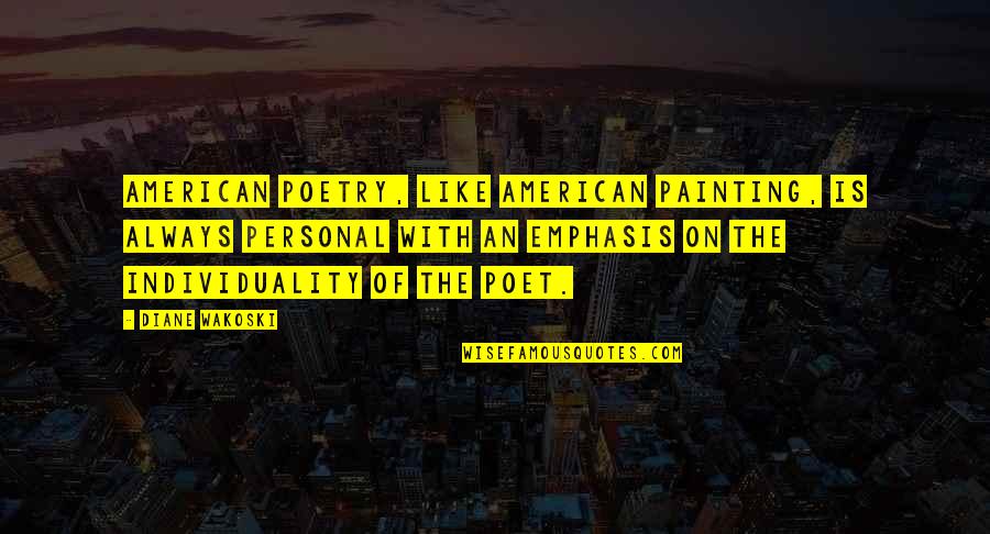 Painting And Poetry Quotes By Diane Wakoski: American poetry, like American painting, is always personal