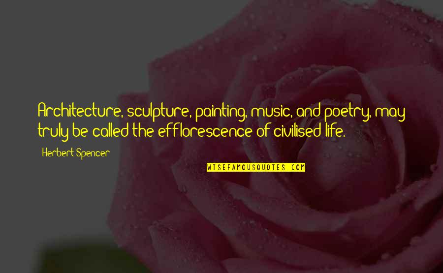 Painting And Poetry Quotes By Herbert Spencer: Architecture, sculpture, painting, music, and poetry, may truly