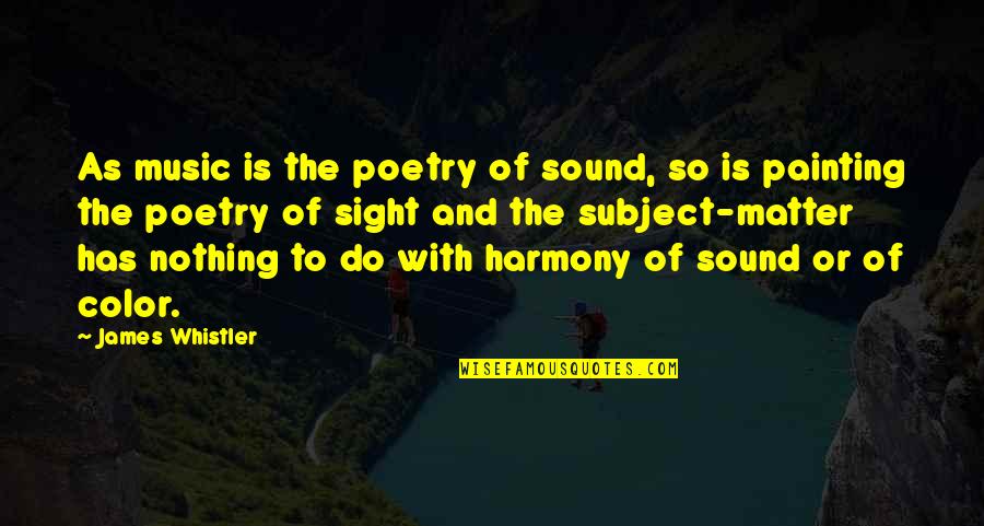 Painting And Poetry Quotes By James Whistler: As music is the poetry of sound, so