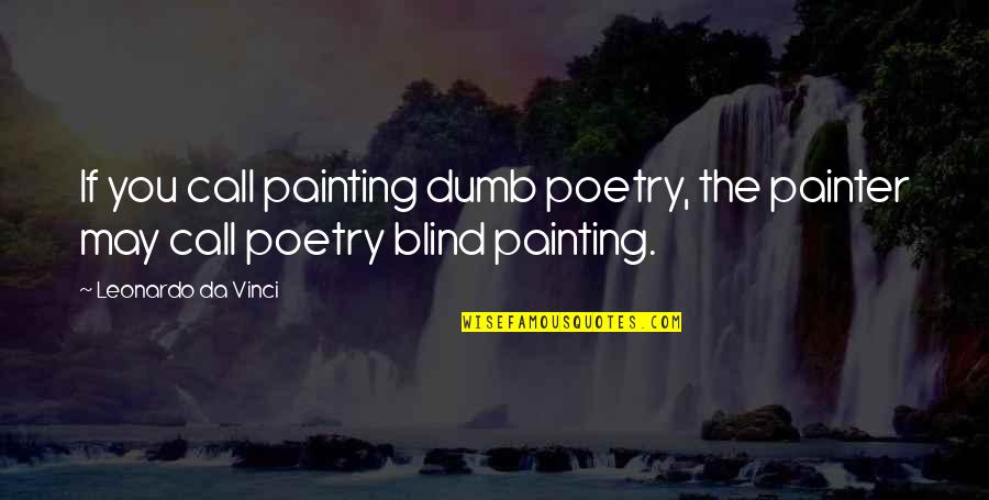 Painting And Poetry Quotes By Leonardo Da Vinci: If you call painting dumb poetry, the painter