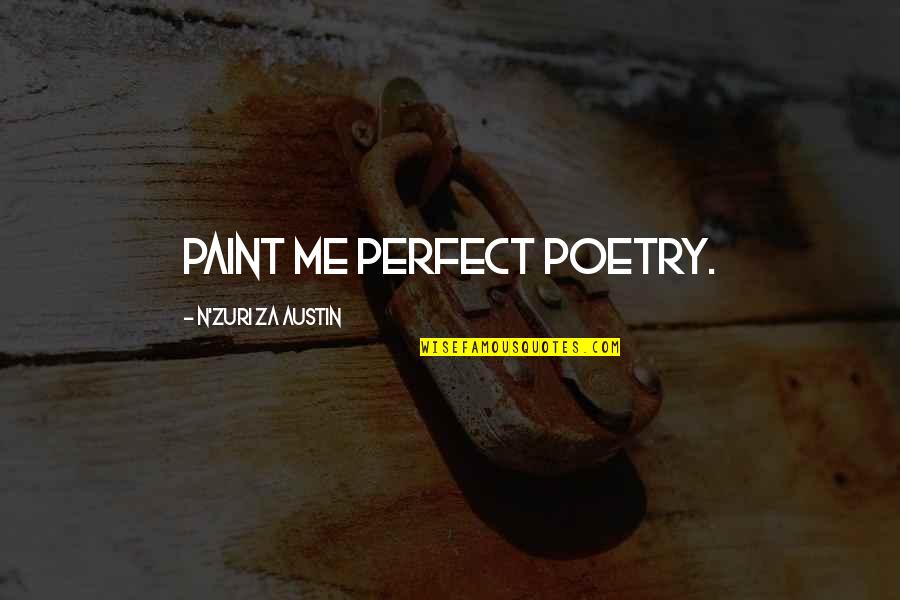 Painting And Poetry Quotes By N'Zuri Za Austin: Paint me perfect poetry.