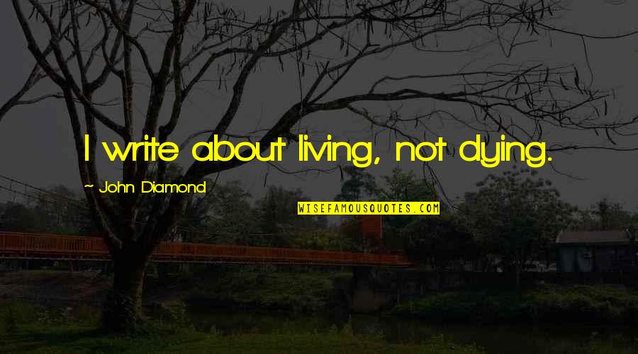 Painting Backgrounds For Quotes By John Diamond: I write about living, not dying.