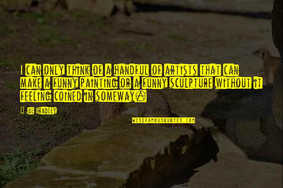 Painting Funny Quotes By Joe Bradley: I can only think of a handful of Painting Funny Quotes By Joe Bradley: I can only think of a handful of