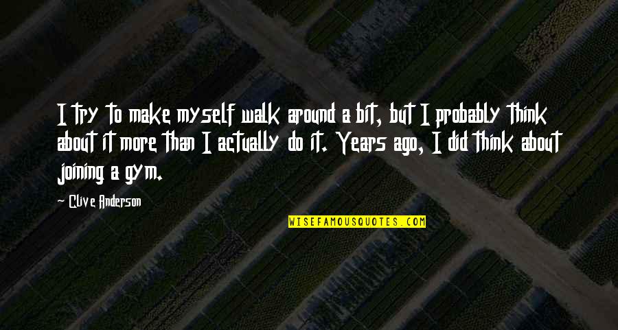 Painting House Quotes By Clive Anderson: I try to make myself walk around a