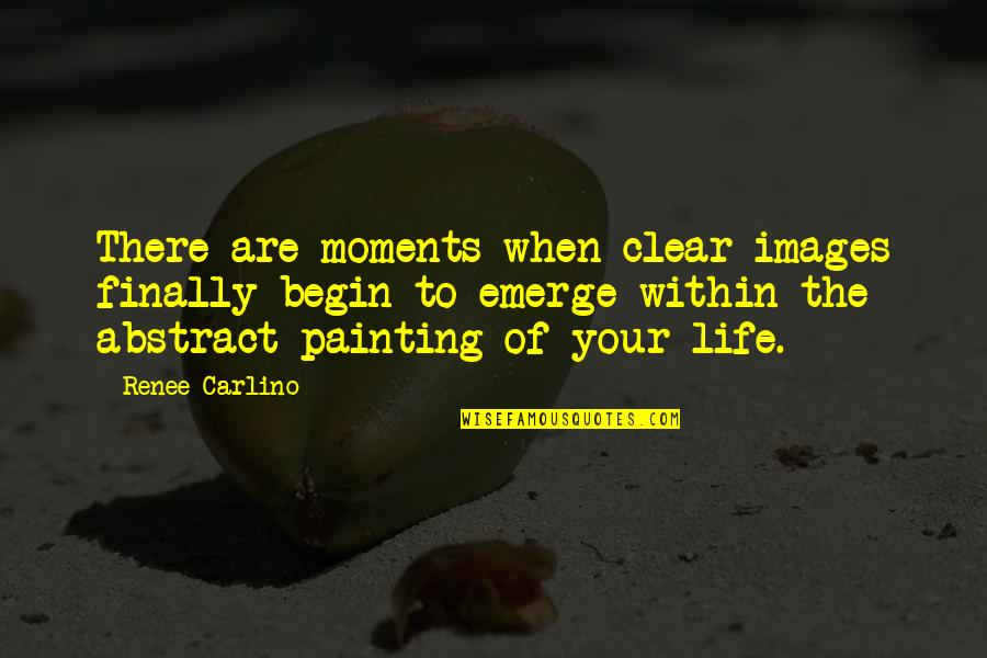 Painting Images Quotes By Renee Carlino: There are moments when clear images finally begin
