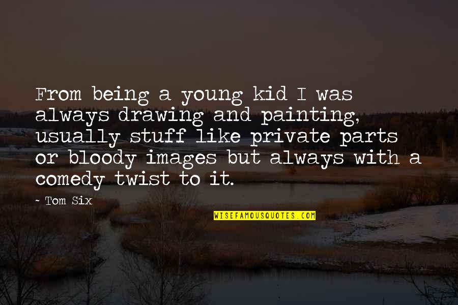 Painting Images Quotes By Tom Six: From being a young kid I was always