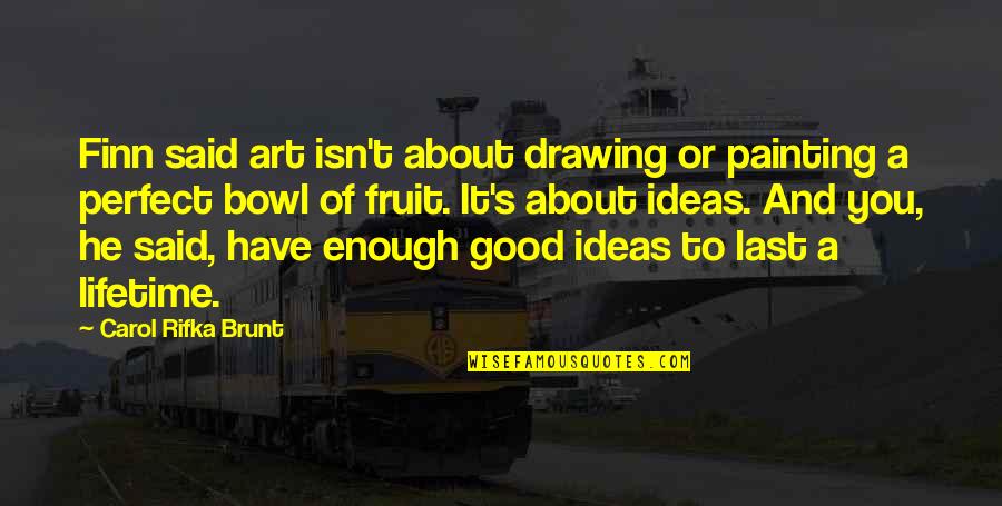Painting Is Good Quotes By Carol Rifka Brunt: Finn said art isn't about drawing or painting Painting Is Good Quotes By Carol Rifka Brunt: Finn said art isn't about drawing or painting