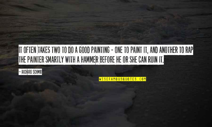 Painting Is Good Quotes By Richard Schmid: It often takes two to do a good Painting Is Good Quotes By Richard Schmid: It often takes two to do a good