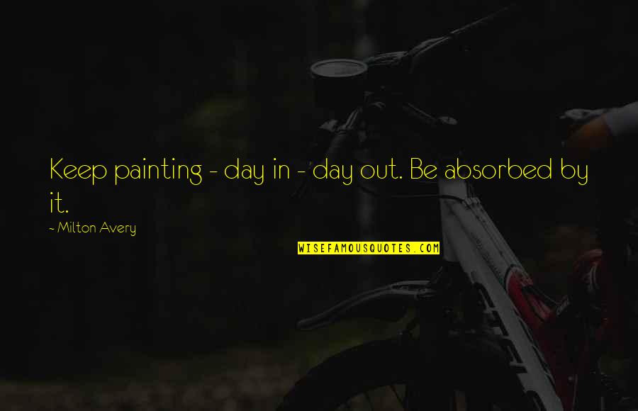 Painting Quotes By Milton Avery: Keep painting - day in - day out.