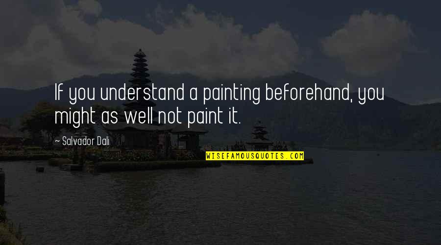 Painting Quotes By Salvador Dali: If you understand a painting beforehand, you might