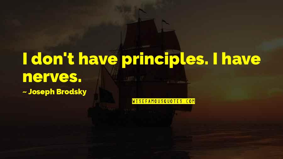 Painting That Comes Quotes By Joseph Brodsky: I don't have principles. I have nerves. Painting That Comes Quotes By Joseph Brodsky: I don't have principles. I have nerves.