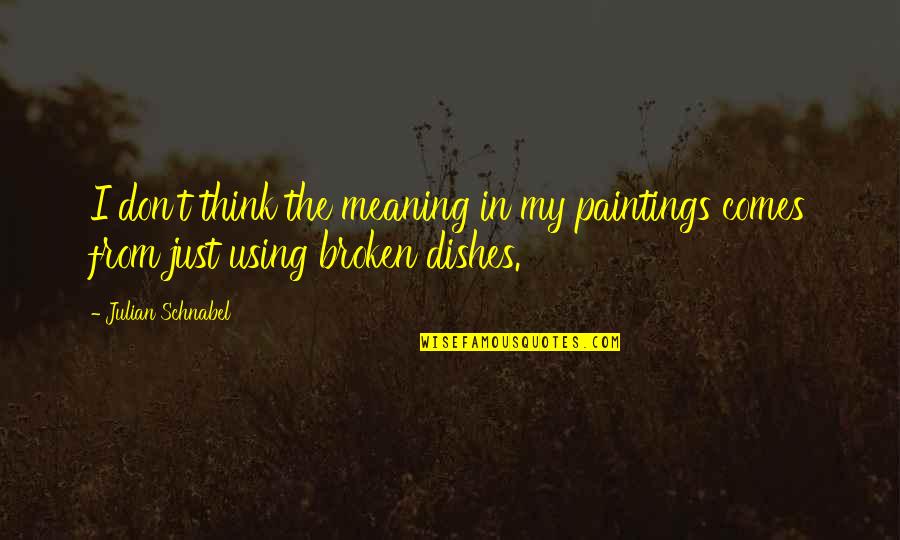 Painting That Comes Quotes By Julian Schnabel: I don't think the meaning in my paintings