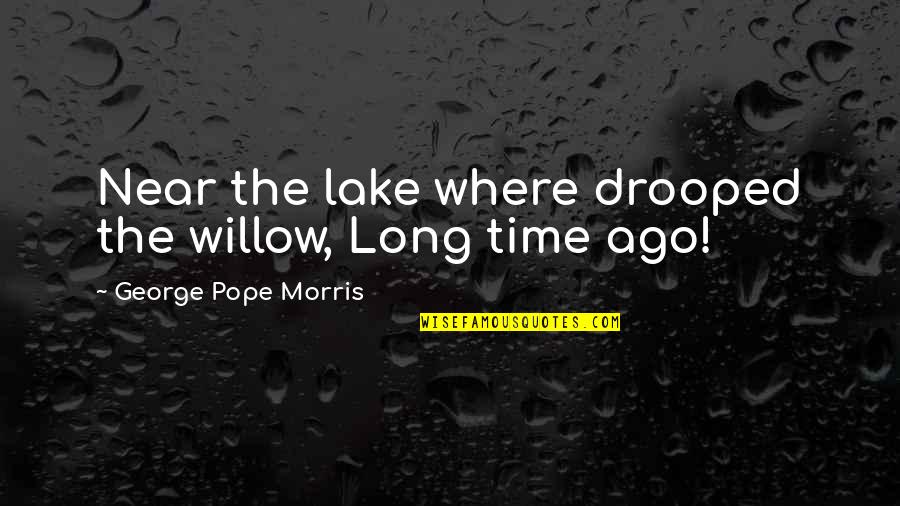 Painting That Moves Quotes By George Pope Morris: Near the lake where drooped the willow, Long Painting That Moves Quotes By George Pope Morris: Near the lake where drooped the willow, Long