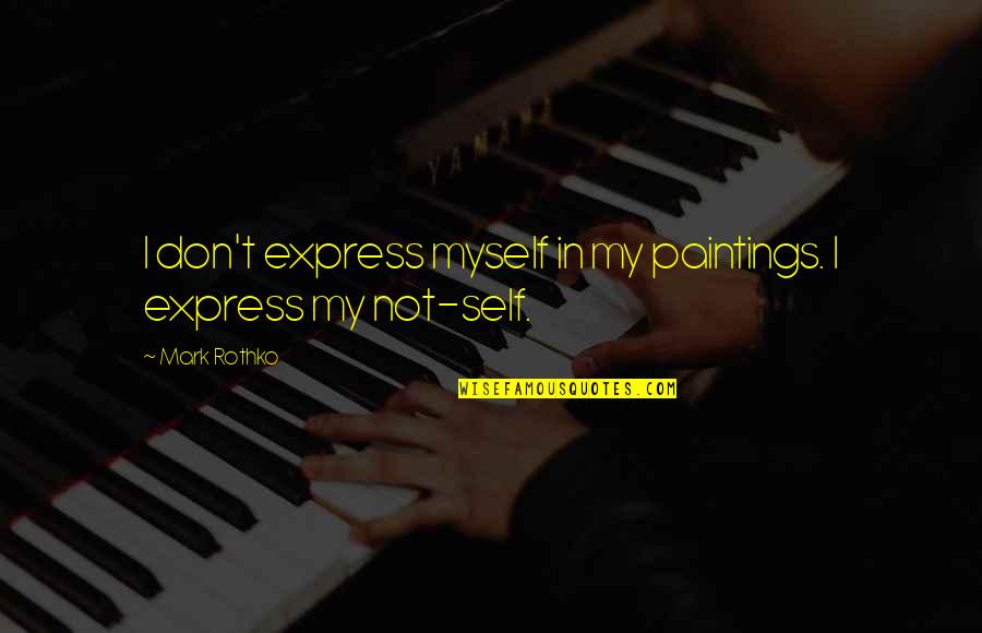 Painting That Self Quotes By Mark Rothko: I don't express myself in my paintings. I