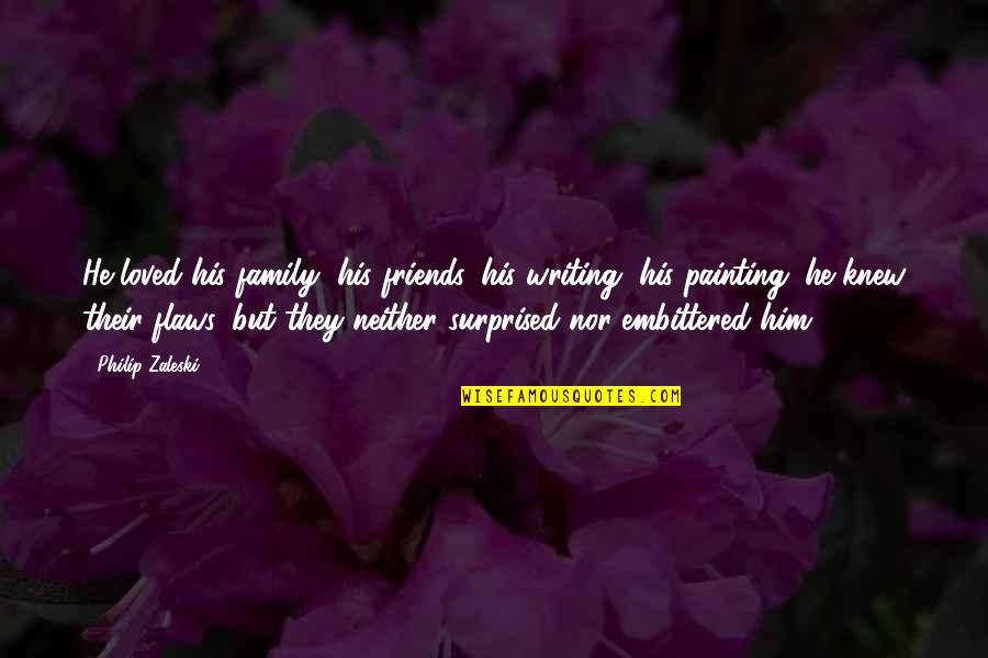 Painting With Friends Quotes By Philip Zaleski: He loved his family, his friends, his writing,