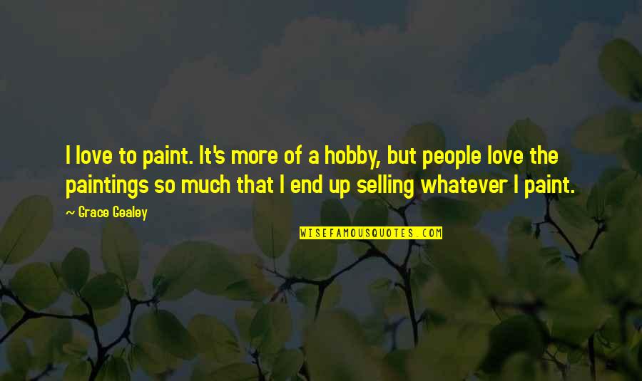 Paintings And Love Quotes By Grace Gealey: I love to paint. It's more of a