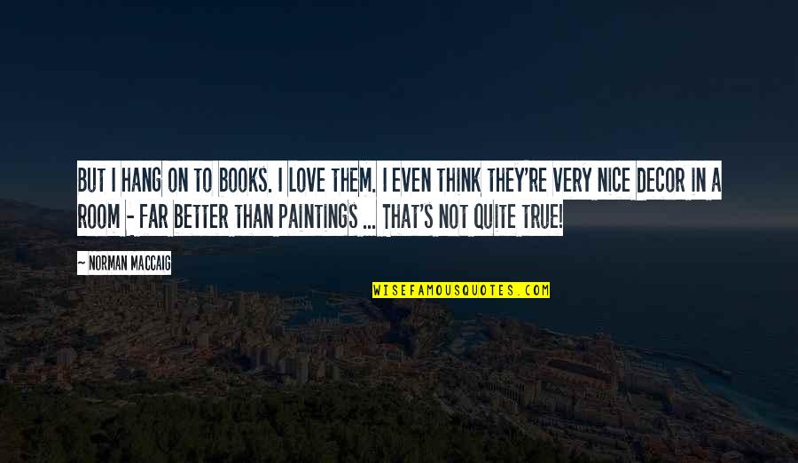 Paintings And Love Quotes By Norman MacCaig: But I hang on to books. I love
