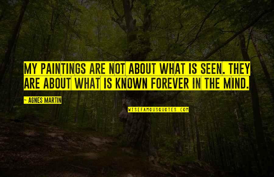 Paintings Art Quotes By Agnes Martin: My paintings are not about what is seen. Paintings Art Quotes By Agnes Martin: My paintings are not about what is seen.