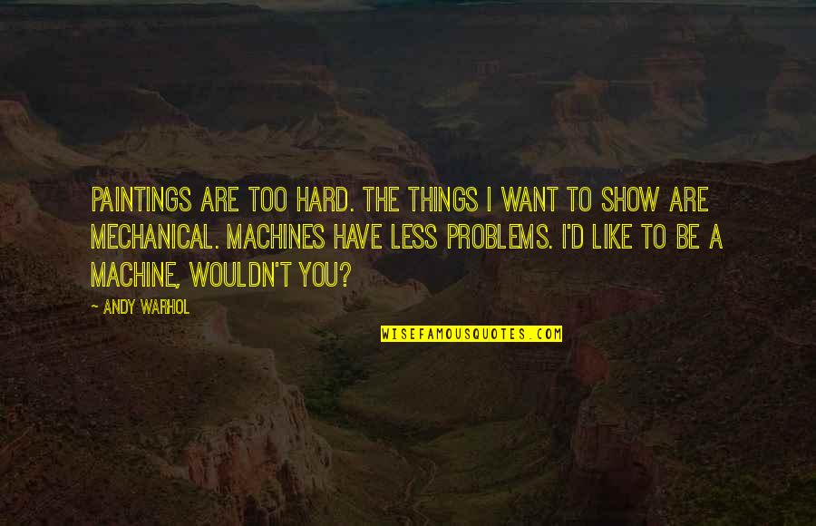 Paintings Art Quotes By Andy Warhol: Paintings are too hard. The things I want