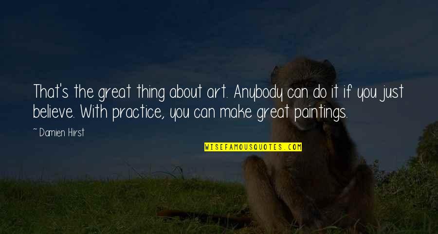 Paintings Art Quotes By Damien Hirst: That's the great thing about art. Anybody can