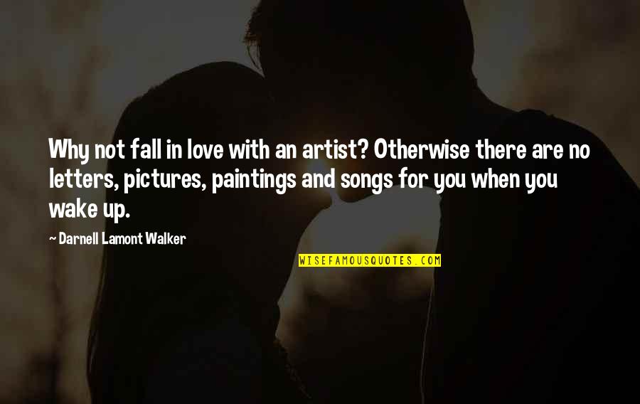 Paintings Art Quotes By Darnell Lamont Walker: Why not fall in love with an artist?