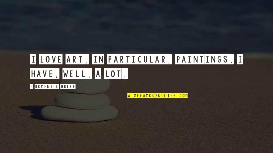 Paintings Art Quotes By Domenico Dolce: I love art, in particular, paintings. I have,