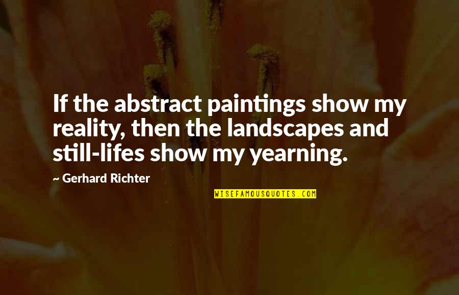Paintings Art Quotes By Gerhard Richter: If the abstract paintings show my reality, then Paintings Art Quotes By Gerhard Richter: If the abstract paintings show my reality, then
