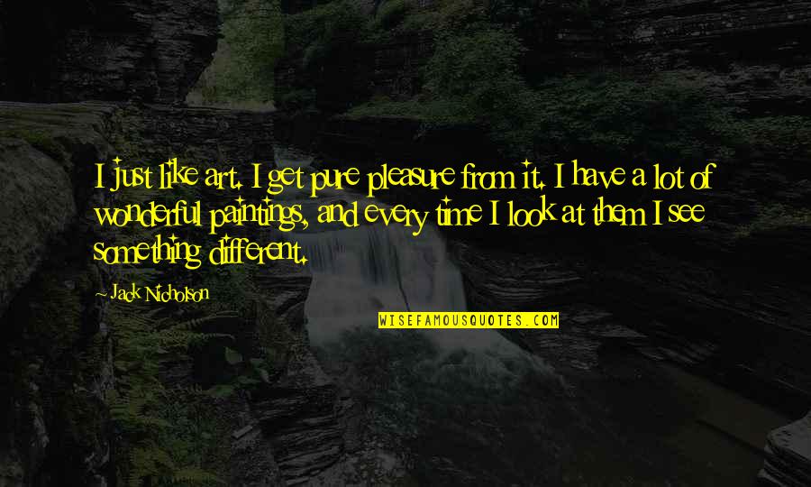 Paintings Art Quotes By Jack Nicholson: I just like art. I get pure pleasure Paintings Art Quotes By Jack Nicholson: I just like art. I get pure pleasure