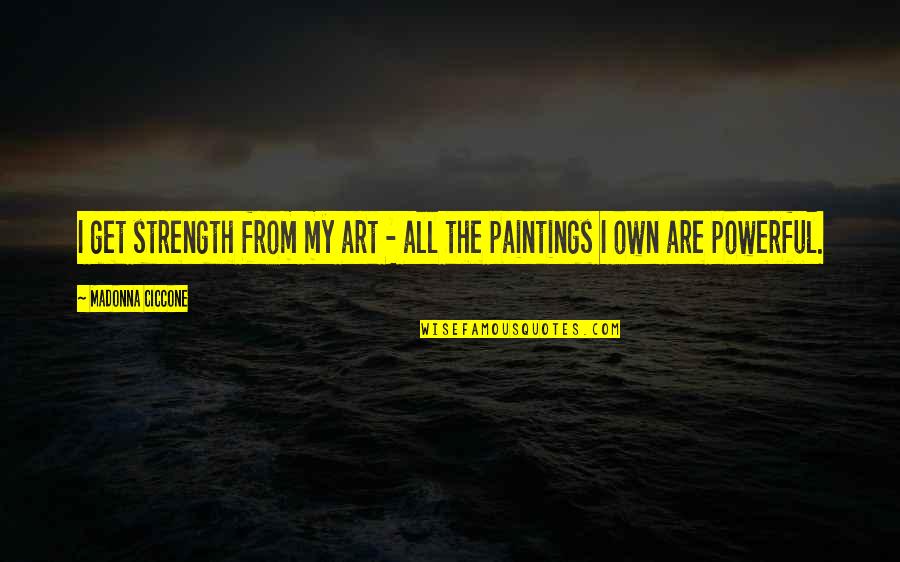Paintings Art Quotes By Madonna Ciccone: I get strength from my art - all