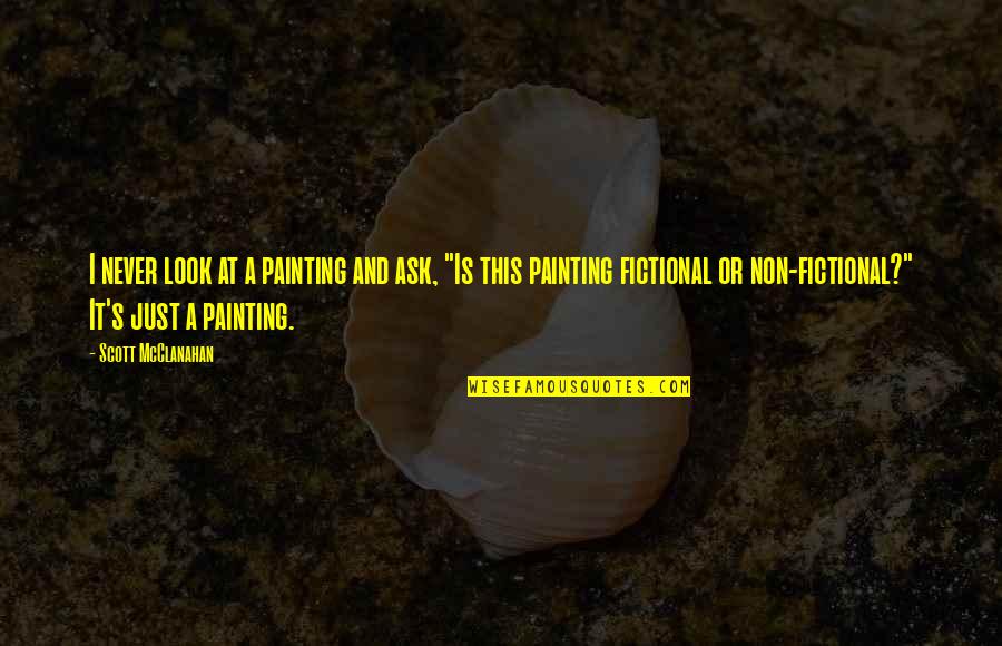 Paintings Art Quotes By Scott McClanahan: I never look at a painting and ask, Paintings Art Quotes By Scott McClanahan: I never look at a painting and ask,