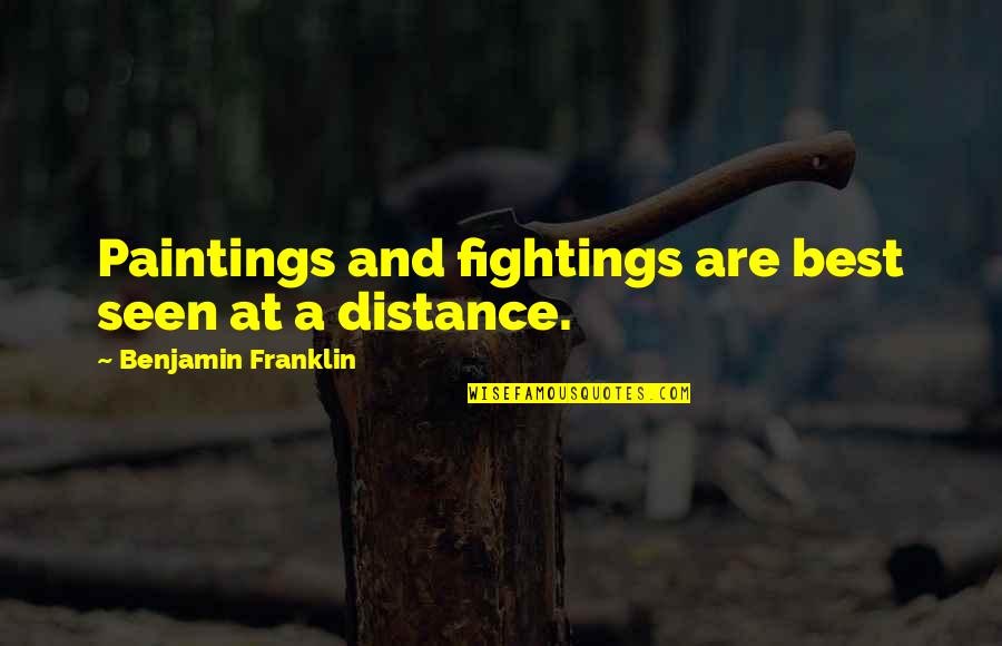 Paintings Quotes By Benjamin Franklin: Paintings and fightings are best seen at a