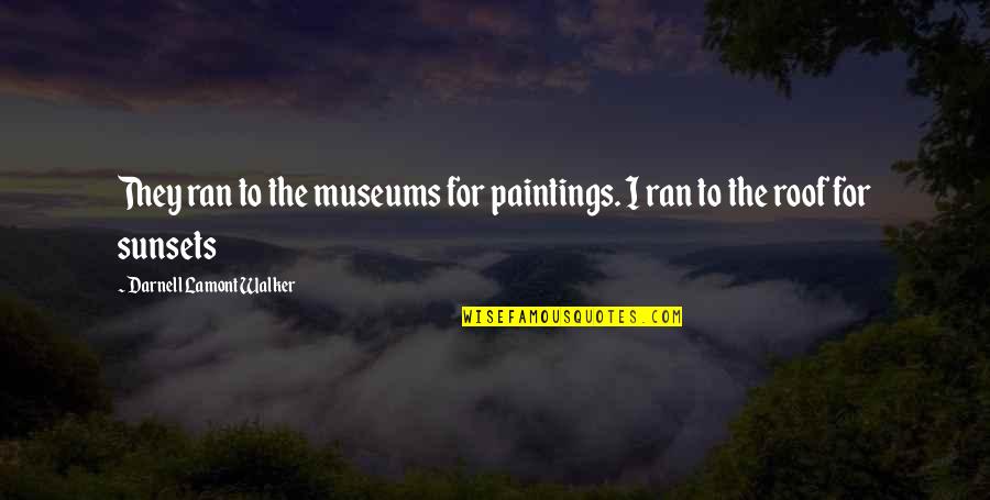 Paintings Quotes By Darnell Lamont Walker: They ran to the museums for paintings. I