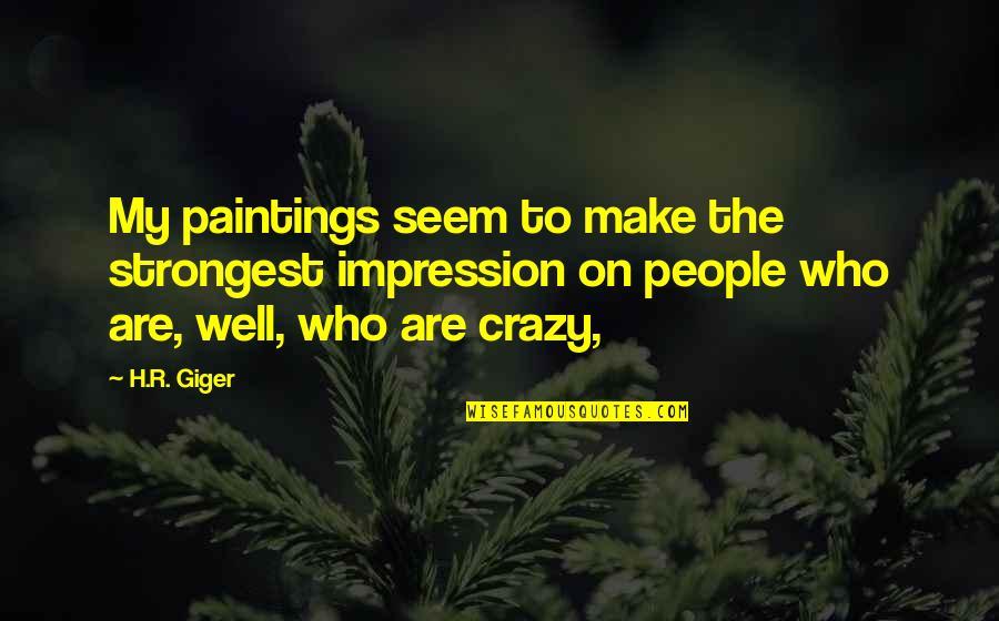 Paintings Quotes By H.R. Giger: My paintings seem to make the strongest impression