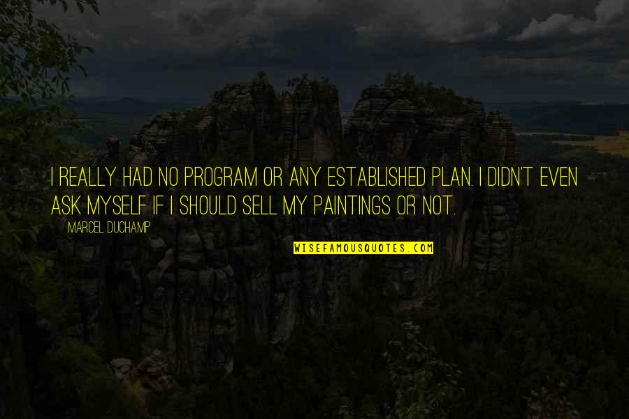 Paintings Quotes By Marcel Duchamp: I really had no program or any established