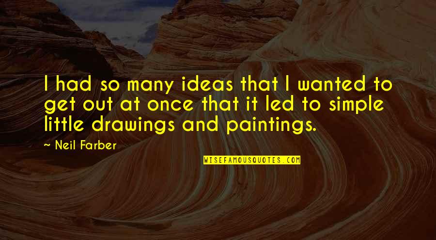 Paintings Quotes By Neil Farber: I had so many ideas that I wanted