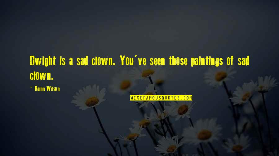 Paintings Quotes By Rainn Wilson: Dwight is a sad clown. You've seen those