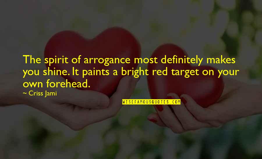Paints Quotes By Criss Jami: The spirit of arrogance most definitely makes you