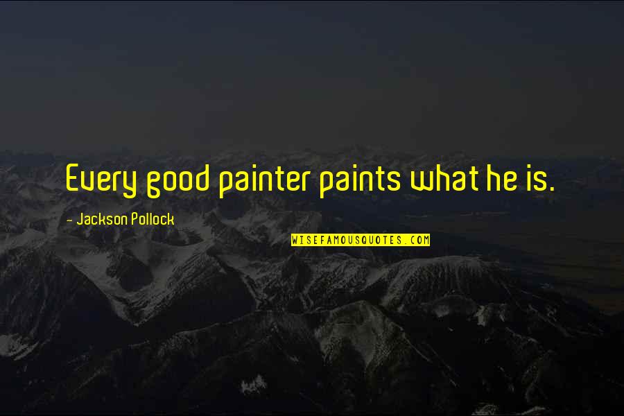 Paints Quotes By Jackson Pollock: Every good painter paints what he is.