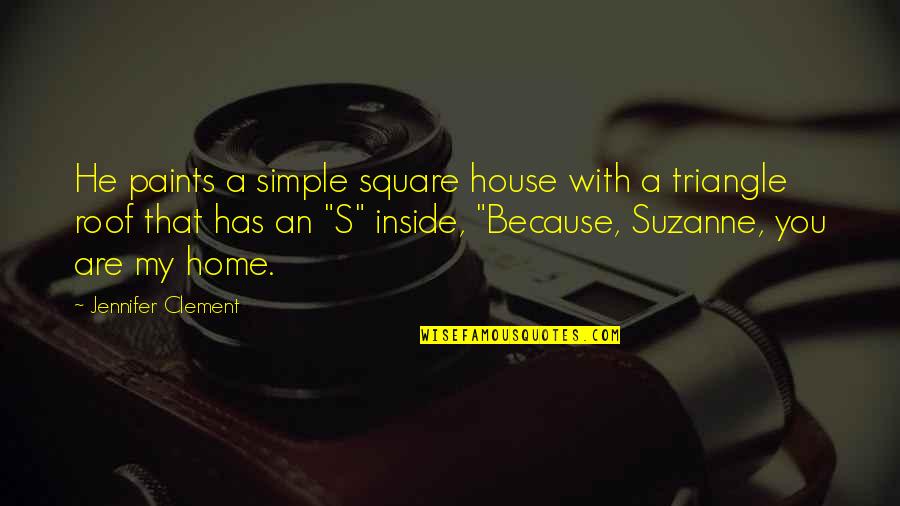 Paints Quotes By Jennifer Clement: He paints a simple square house with a