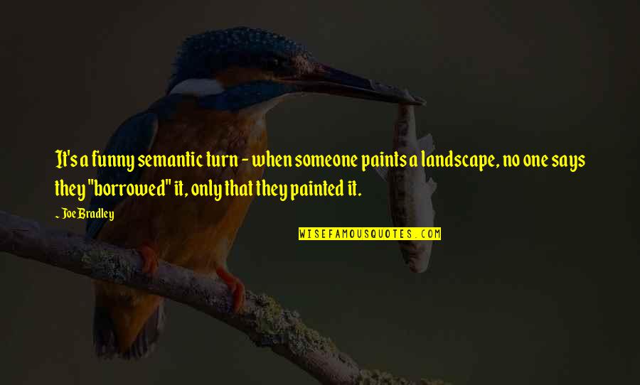 Paints Quotes By Joe Bradley: It's a funny semantic turn - when someone