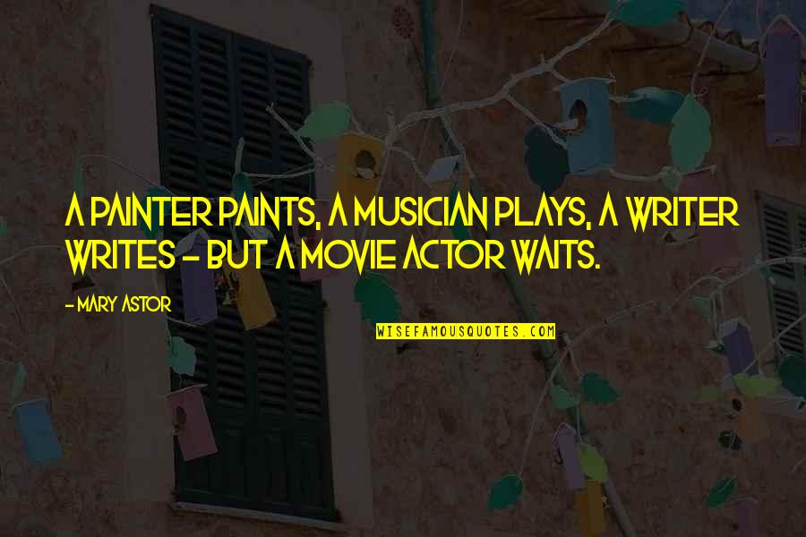 Paints Quotes By Mary Astor: A painter paints, a musician plays, a writer
