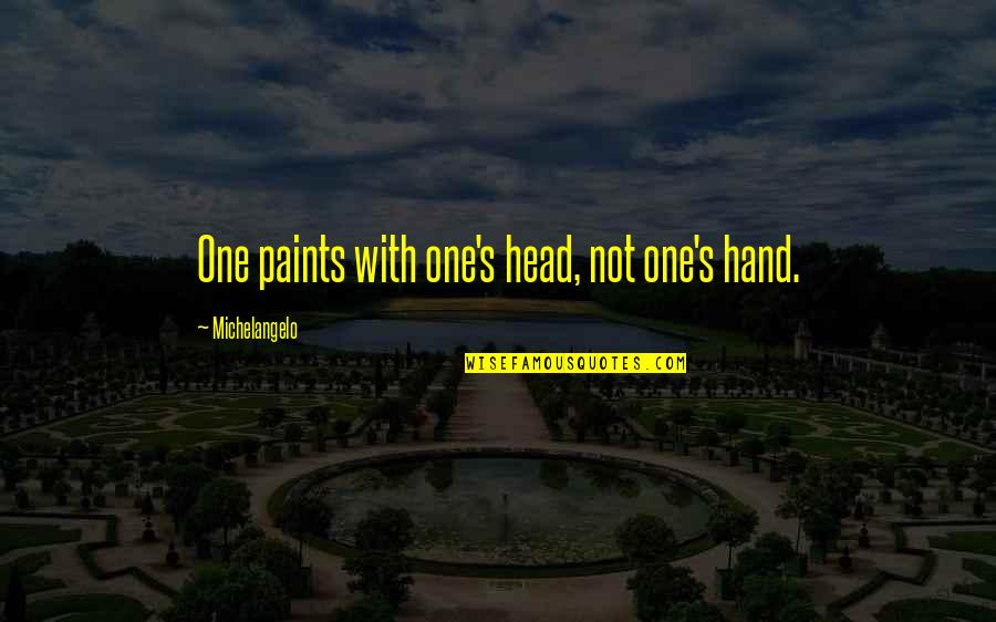 Paints Quotes By Michelangelo: One paints with one's head, not one's hand.